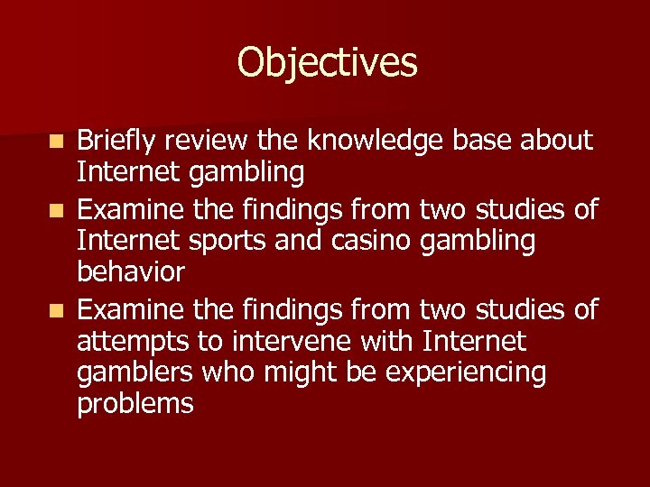 Objectives Briefly review the knowledge base about Internet gambling n Examine the findings from