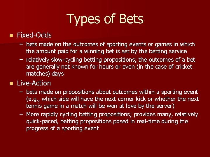 Types of Bets n Fixed-Odds – bets made on the outcomes of sporting events