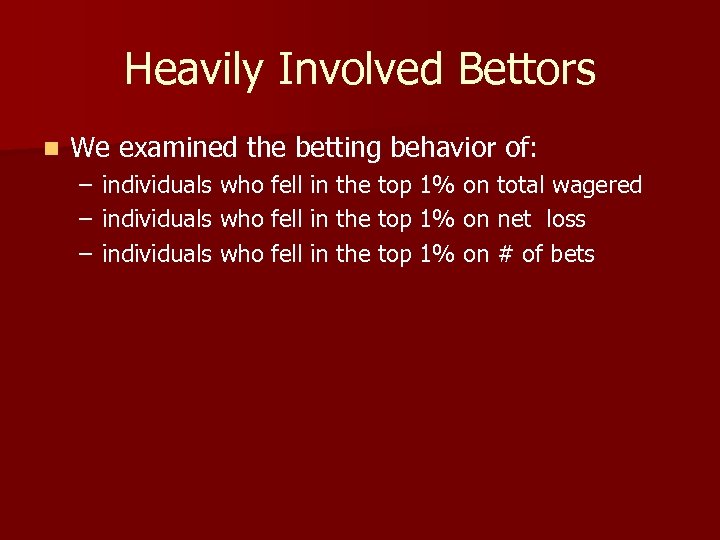 Heavily Involved Bettors n We examined the betting behavior of: – – – individuals