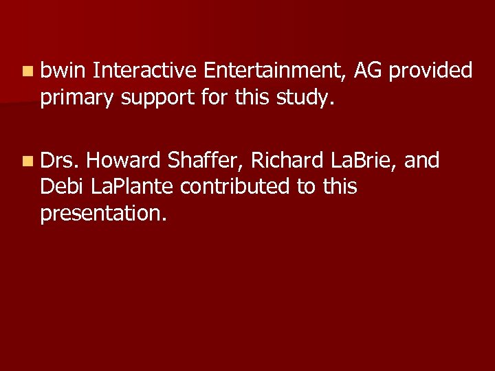 n bwin Interactive Entertainment, AG provided primary support for this study. n Drs. Howard