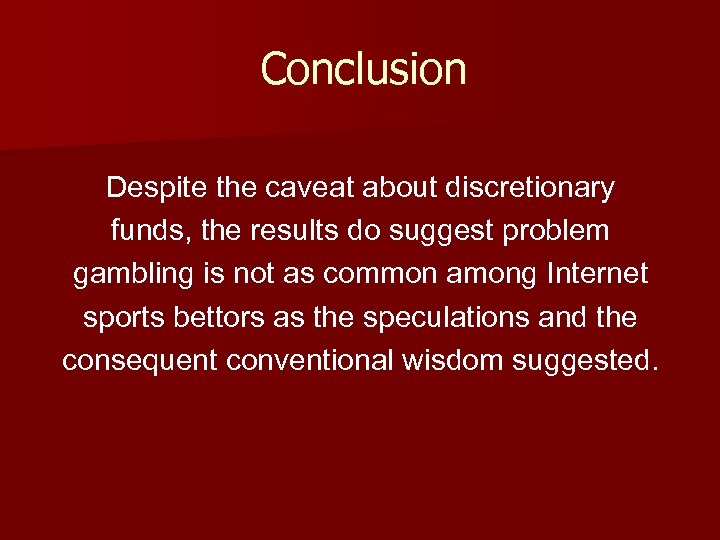 Conclusion Despite the caveat about discretionary funds, the results do suggest problem gambling is