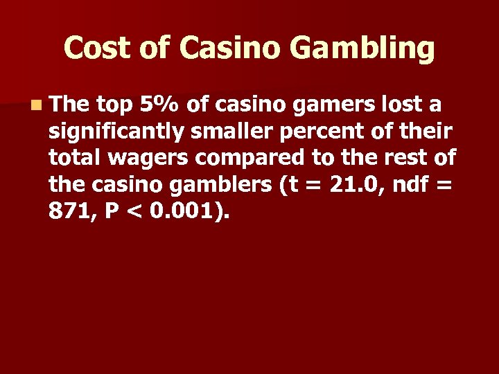 Cost of Casino Gambling n The top 5% of casino gamers lost a significantly