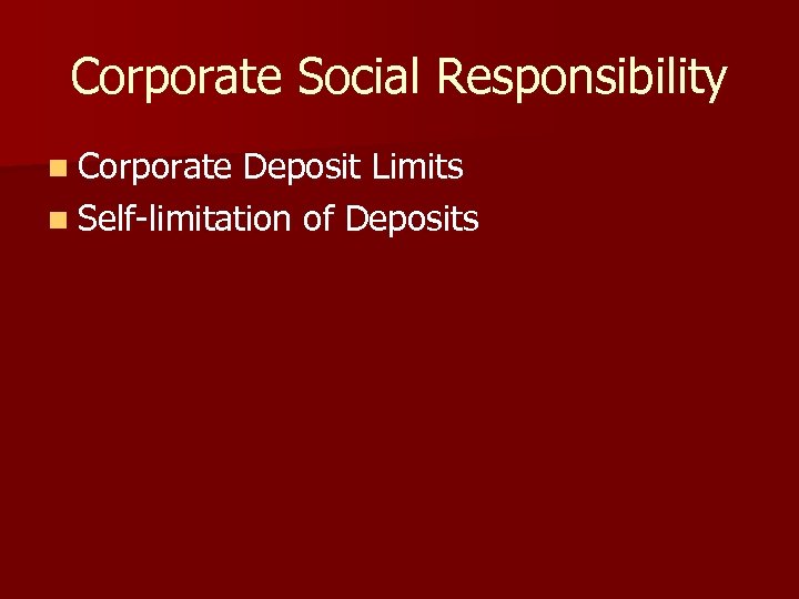 Corporate Social Responsibility n Corporate Deposit Limits n Self-limitation of Deposits 