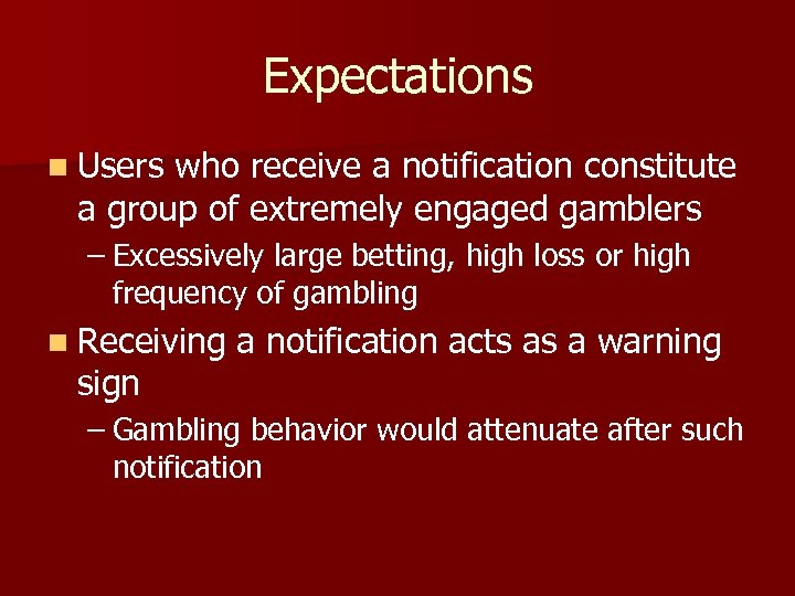 Expectations n Users who receive a notification constitute a group of extremely engaged gamblers