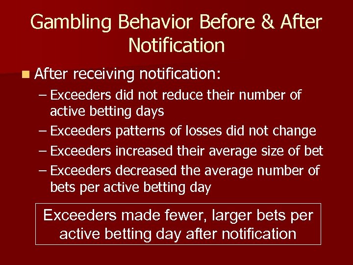 Gambling Behavior Before & After Notification n After receiving notification: – Exceeders did not