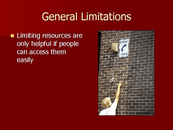 General Limitations n Limiting resources are only helpful if people can access them easily