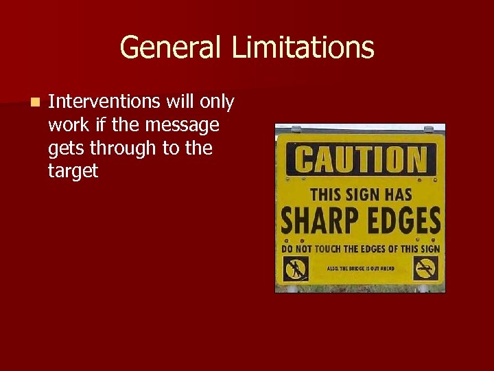 General Limitations n Interventions will only work if the message gets through to the