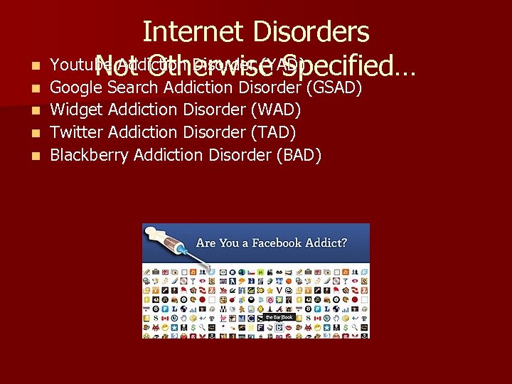 Internet Disorders n Youtube Addiction Disorder (YAD) Not Otherwise Specified… Google Search Addiction Disorder