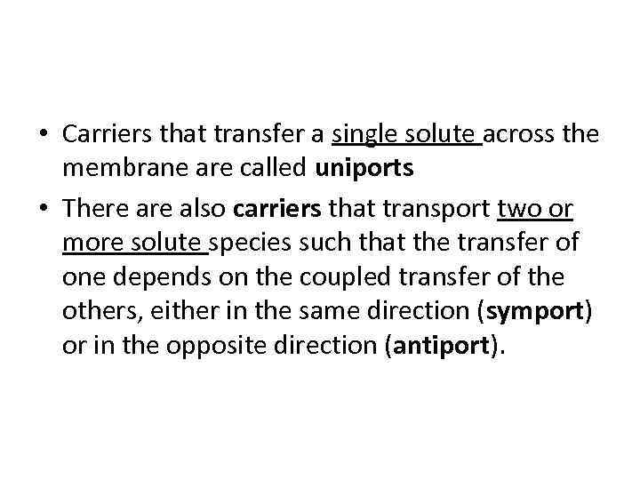  • Carriers that transfer a single solute across the membrane are called uniports