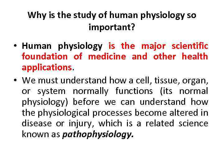 Why is the study of human physiology so important? • Human physiology is the