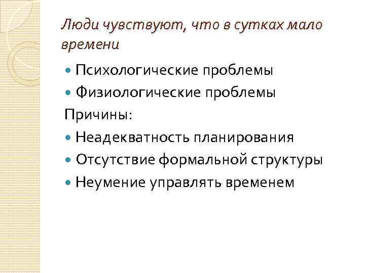 Люди чувствуют, что в сутках мало времени Психологические проблемы Физиологические проблемы Причины: Неадекватность планирования