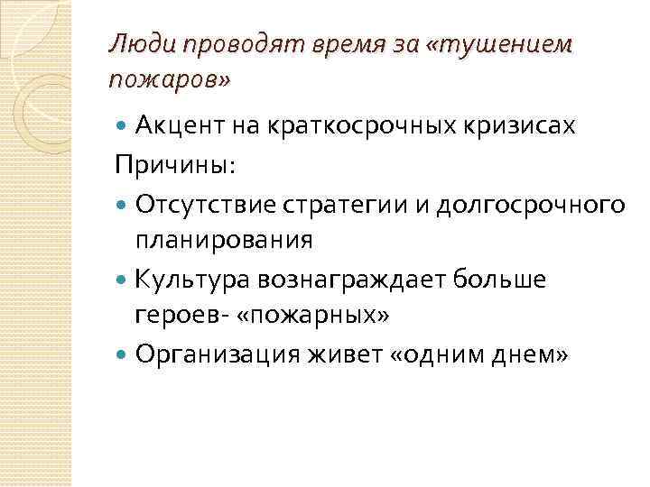 Люди проводят время за «тушением пожаров» Акцент на краткосрочных кризисах Причины: Отсутствие стратегии и