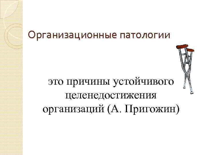 Организационные патологии это причины устойчивого целенедостижения организаций (А. Пригожин) 