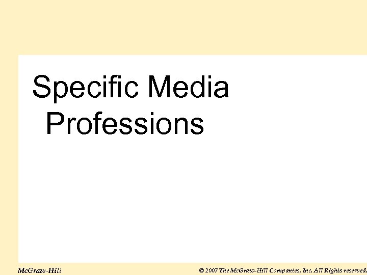 Specific Media Professions Mc. Graw-Hill © 2007 The Mc. Graw-Hill Companies, Inc. All Rights