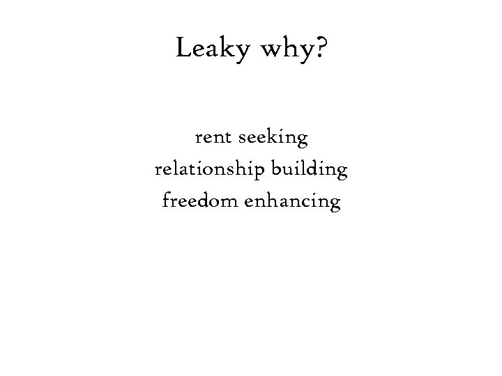 Leaky why? rent seeking relationship building freedom enhancing 