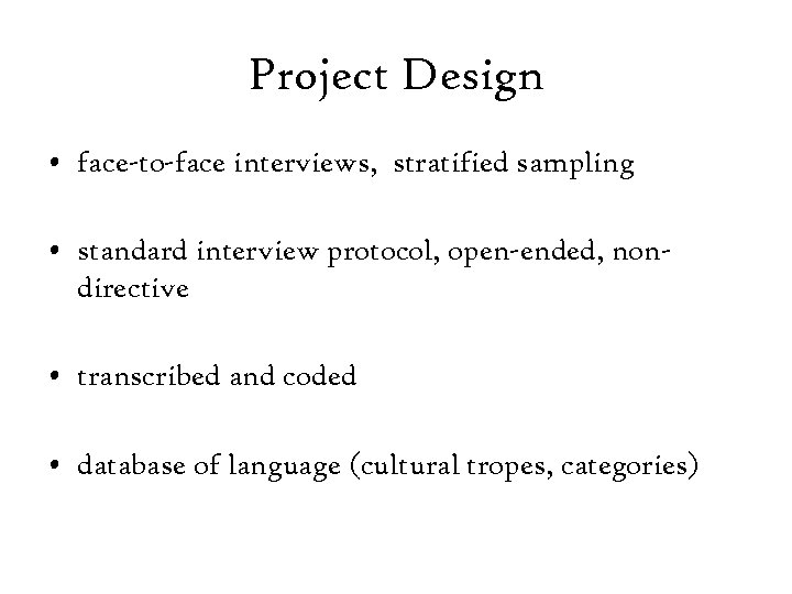 Project Design • face-to-face interviews, stratified sampling • standard interview protocol, open-ended, nondirective •