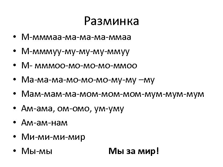 Разминка • • • М-мммаа-ма-ммаа М-мммуу-му-ммуу М- мммоо-мо-ммоо Ма-ма-ма-мо-мо-мо-му-му –му Мам-ма-мом-мом-мум-мум Ам-ама, ом-омо, ум-уму