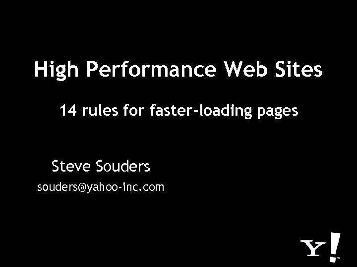 High Performance Web Sites 14 rules for faster-loading pages Steve Souders souders@yahoo-inc. com Tenni