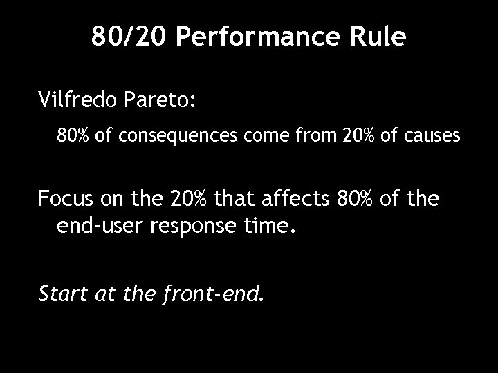 80/20 Performance Rule Vilfredo Pareto: 80% of consequences come from 20% of causes Focus