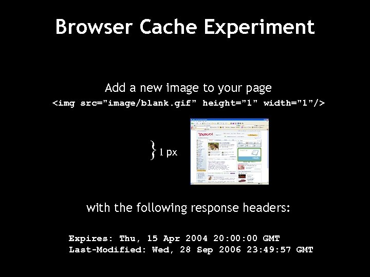 Browser Cache Experiment Add a new image to your page <img src="image/blank. gif" height="1"