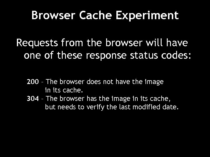 Browser Cache Experiment Requests from the browser will have one of these response status