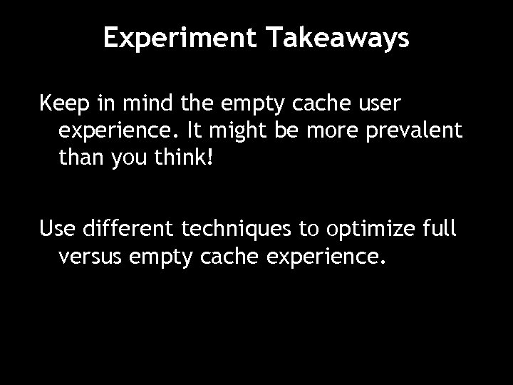Experiment Takeaways Keep in mind the empty cache user experience. It might be more