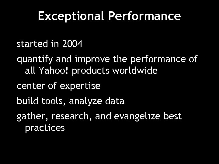 Exceptional Performance started in 2004 quantify and improve the performance of all Yahoo! products
