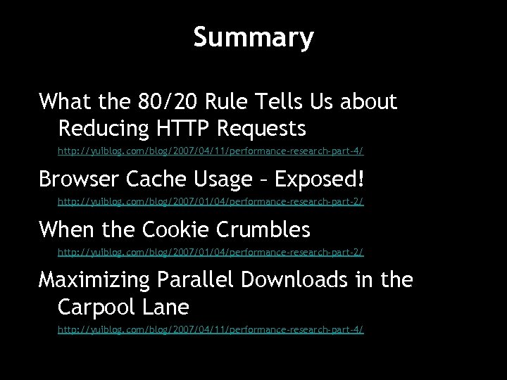 Summary What the 80/20 Rule Tells Us about Reducing HTTP Requests http: //yuiblog. com/blog/2007/04/11/performance-research-part-4/