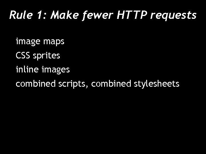 Rule 1: Make fewer HTTP requests image maps CSS sprites inline images combined scripts,