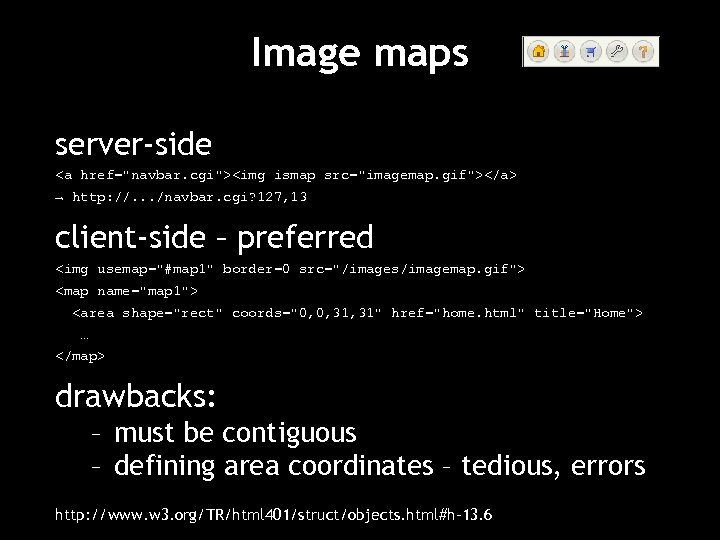 Image maps server-side <a href="navbar. cgi"><img ismap src="imagemap. gif"></a> → http: //. . .