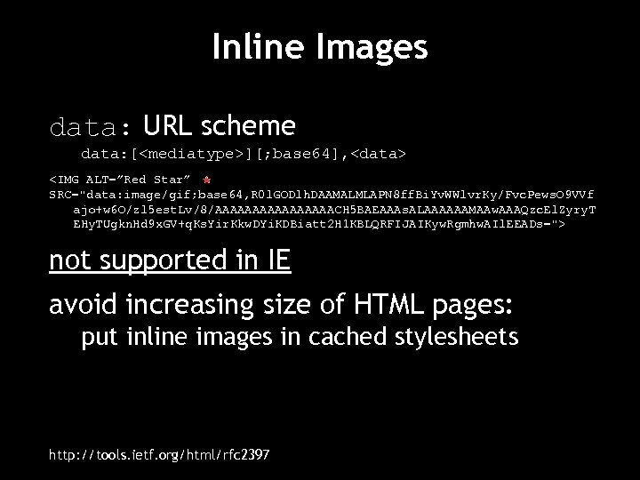 Inline Images data: URL scheme data: [<mediatype>][; base 64], <data> <IMG ALT=”Red Star” SRC="data: