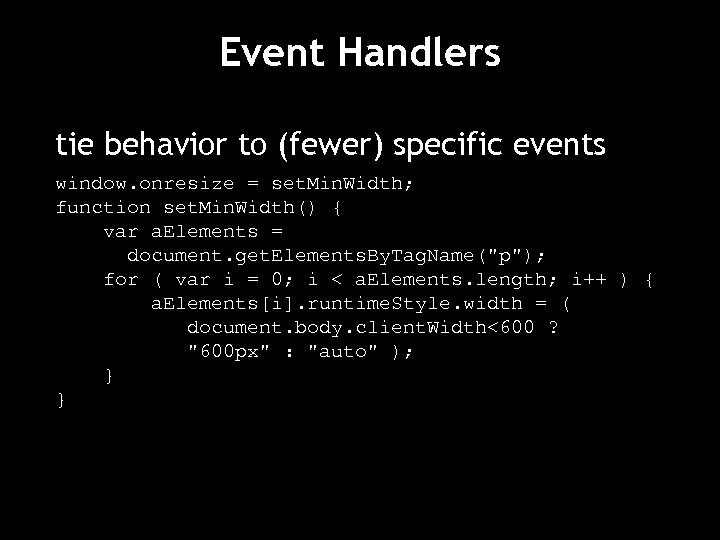 Event Handlers tie behavior to (fewer) specific events window. onresize = set. Min. Width;