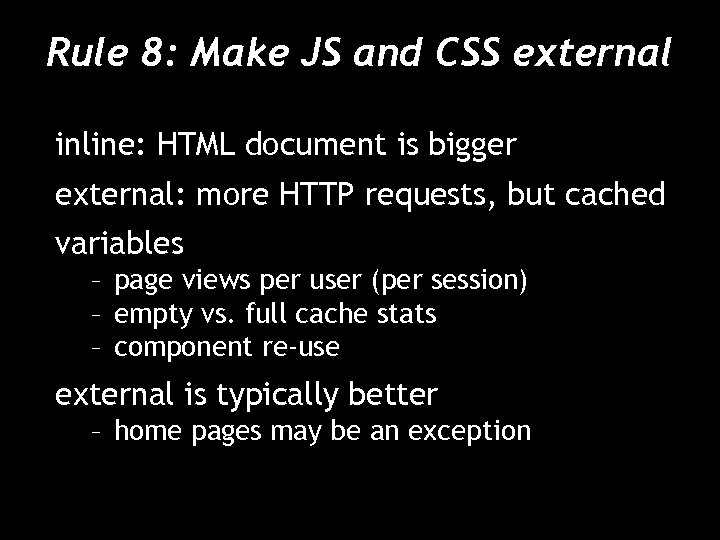 Rule 8: Make JS and CSS external inline: HTML document is bigger external: more