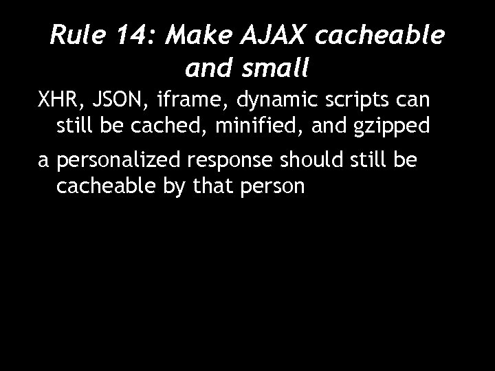 Rule 14: Make AJAX cacheable and small XHR, JSON, iframe, dynamic scripts can still