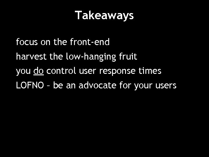 Takeaways focus on the front-end harvest the low-hanging fruit you do control user response