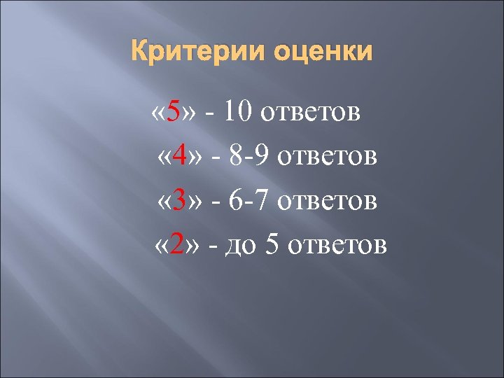 Критерии оценки « 5» - 10 ответов « 4» - 8 -9 ответов «