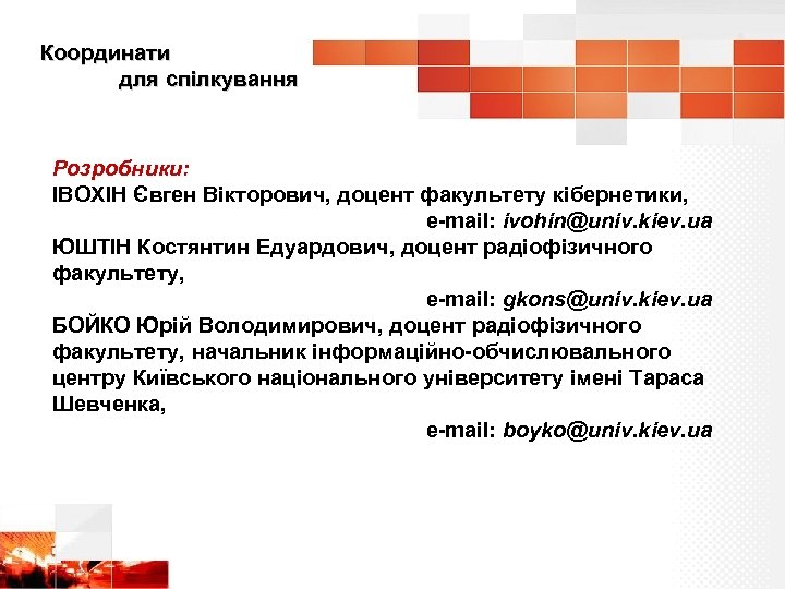 Координати для спілкування Розробники: ІВОХІН Євген Вікторович, доцент факультету кібернетики, e-mail: ivohin@univ. kiev. ua