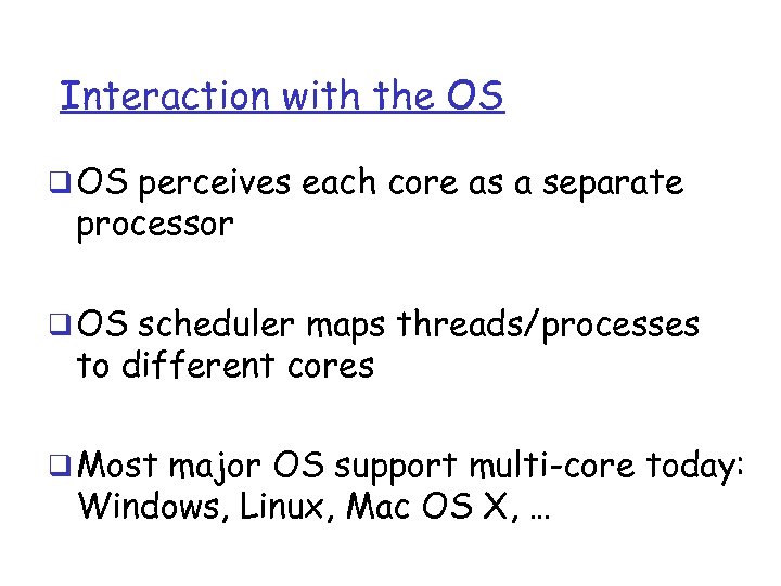 Interaction with the OS q OS perceives each core as a separate processor q