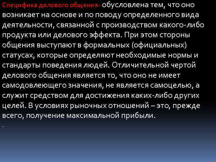 Специфика делового общения- обусловлена тем, что оно возникает на основе и по поводу определенного