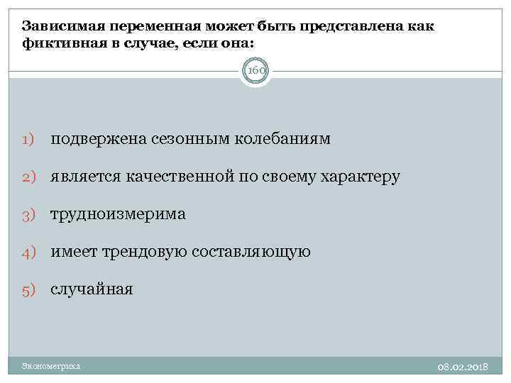 Зависимая переменная может быть представлена как фиктивная в случае, если она: 160 1) подвержена