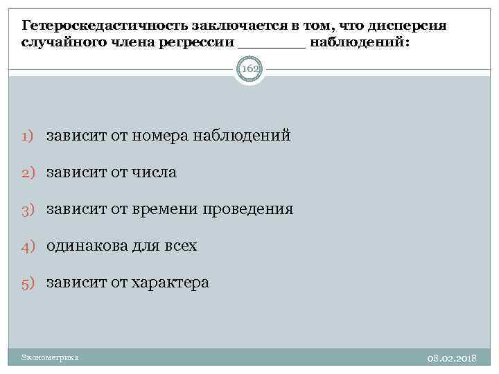 Гетероскедастичность заключается в том, что дисперсия случайного члена регрессии _______ наблюдений: 162 1) зависит