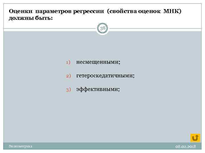 Оценки параметров регрессии (свойства оценок МНК) должны быть: 38 1) 2) гетероскедатичными; 3) Эконометрика