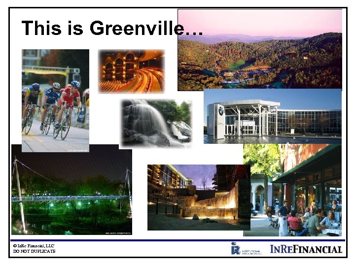 This is Greenville… © In. Re Financial, LLC DO NOT DUPLICATE 