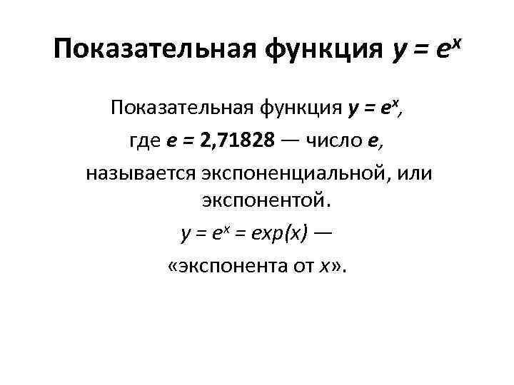 Показательная функция у = ех, где е = 2, 71828 — число е, называется