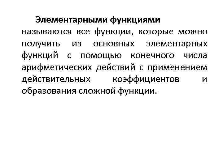 Элементарными функциями называются все функции, которые можно получить из основных элементарных функций с помощью