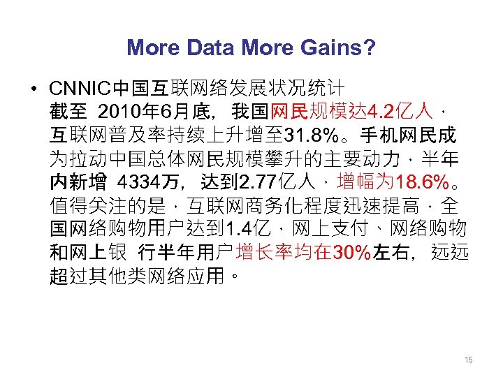 More Data More Gains? • CNNIC中国互联网络发展状况统计 截至 2010年 6月底，我国网民规模达 4. 2亿人， 互联网普及率持续上升增至 31. 8%。手机网民成