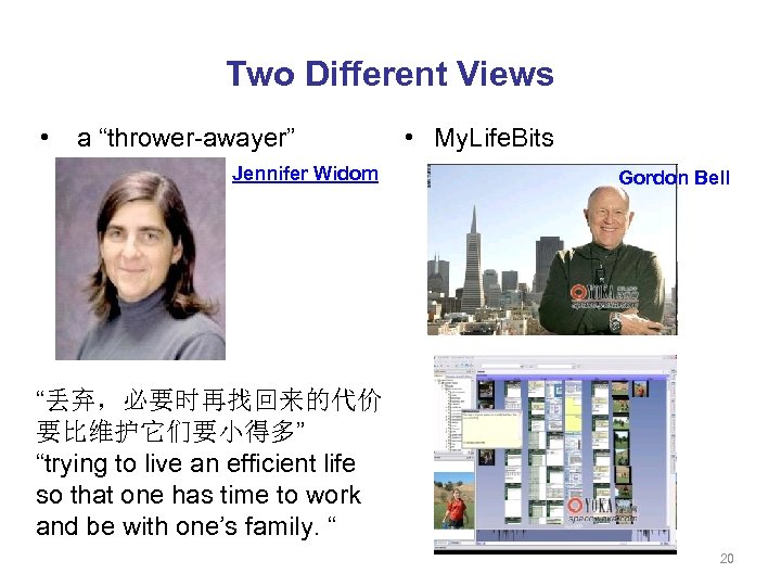 Two Different Views • a “thrower-awayer” Jennifer Widom • My. Life. Bits Gordon Bell