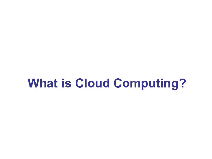 What is Cloud Computing? 