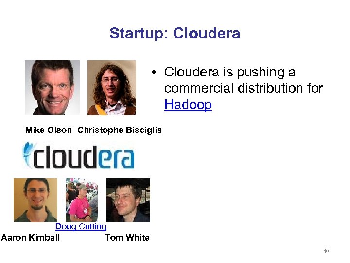 Startup: Cloudera • Cloudera is pushing a commercial distribution for Hadoop Mike Olson Christophe