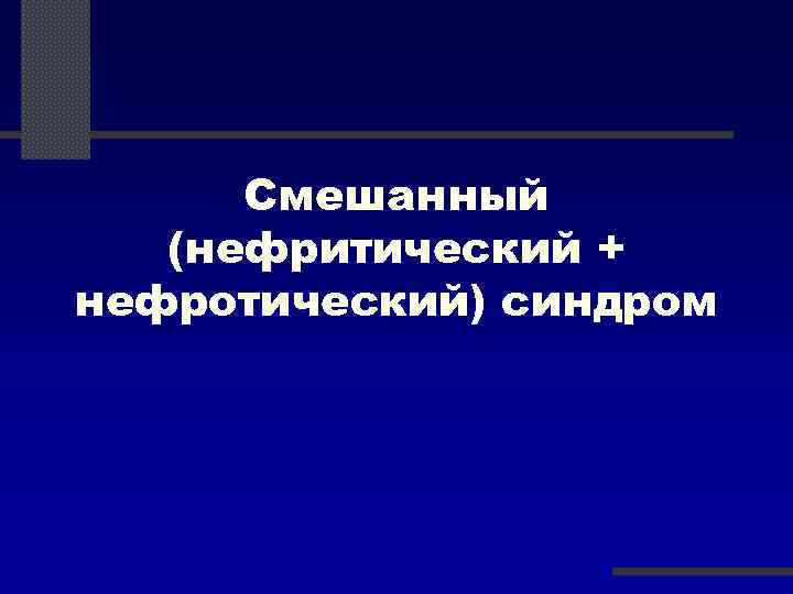 Смешанный (нефритический + нефротический) синдром 